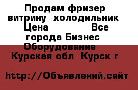 Продам фризер, витрину, холодильник › Цена ­ 80 000 - Все города Бизнес » Оборудование   . Курская обл.,Курск г.